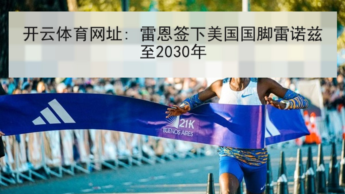开云体育网址: 雷恩签下美国国脚雷诺兹至2030年