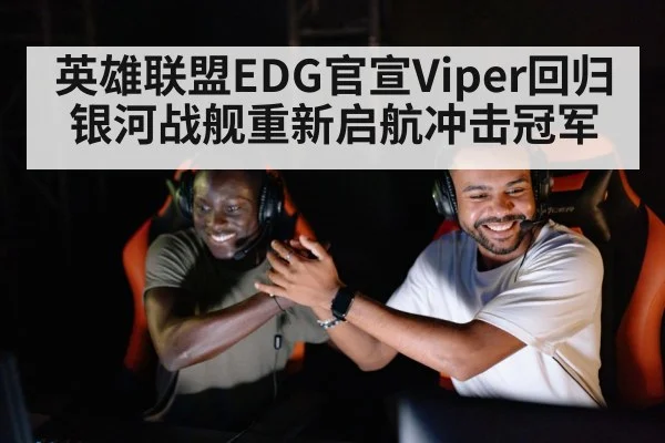 英雄联盟EDG官宣Viper回归银河战舰重新启航冲击冠军